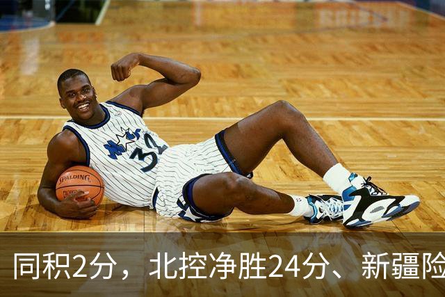 同积2分，北控净胜24分、新疆险胜2分，五队真实战力断层有多大？